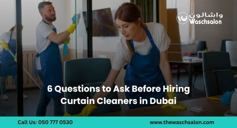 6 Questions to Ask Before Hiring Curtain Cleaners in Dubai